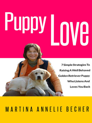 cover image of Puppy Love: 7 Simple Strategies to Raising a Well Behaved Golden Retriever Puppy